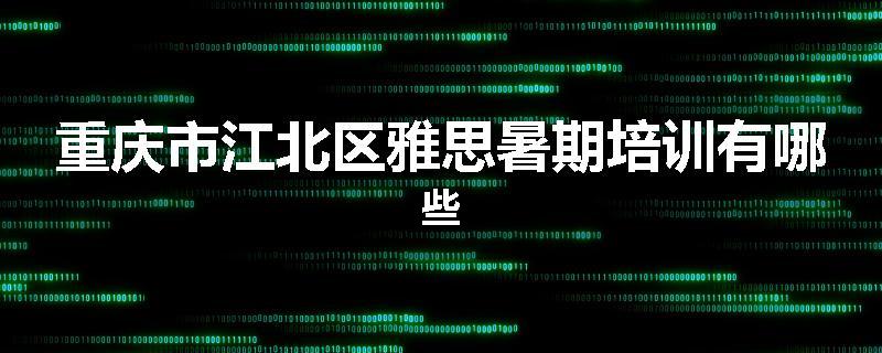 重庆市江北区雅思暑期培训有哪些