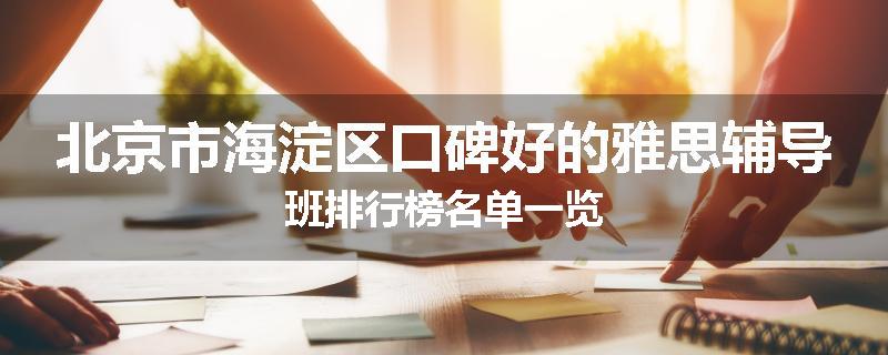 北京市海淀区口碑好的雅思辅导班排行榜名单一览
