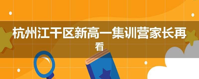 杭州江干区新高一集训营家长再看