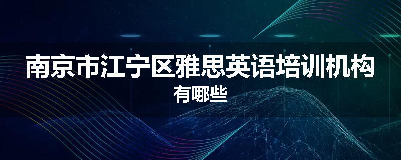 南京市江宁区雅思英语培训机构有哪些