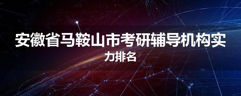 安徽省马鞍山市考研辅导机构实力排名