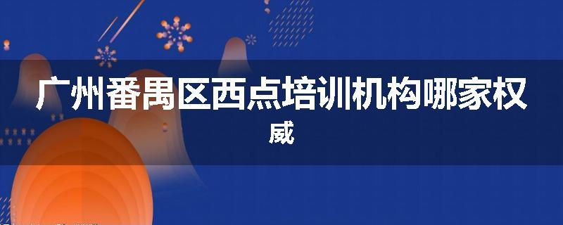 广州番禺区西点培训机构哪家权威