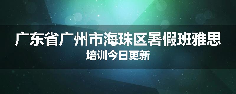 广东省广州市海珠区暑假班雅思培训今日更新