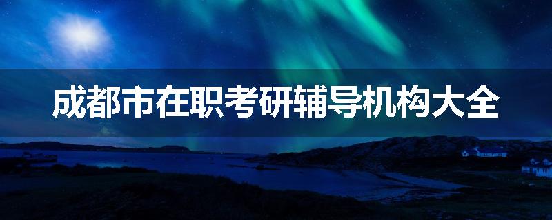 成都市在职考研辅导机构大全