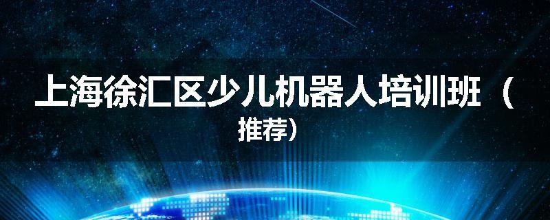 上海徐汇区少儿机器人培训班（推荐）