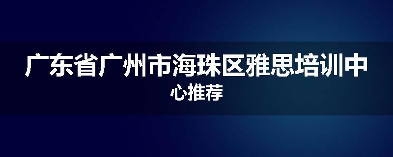 广东省广州市海珠区雅思培训中心推荐