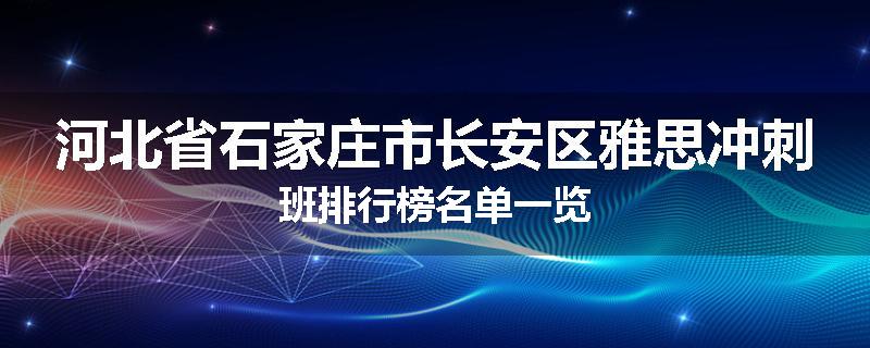 河北省石家庄市长安区雅思冲刺班排行榜名单一览