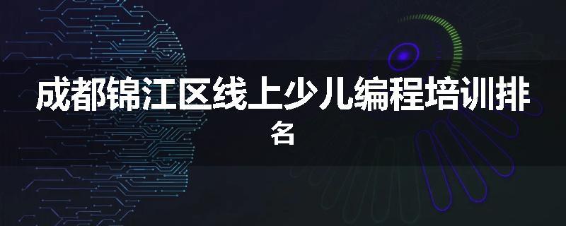 成都锦江区线上少儿编程培训排名