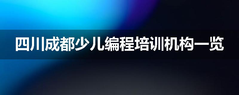 四川成都少儿编程培训机构一览