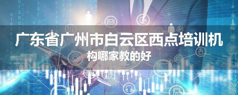 广东省广州市白云区西点培训机构哪家教的好