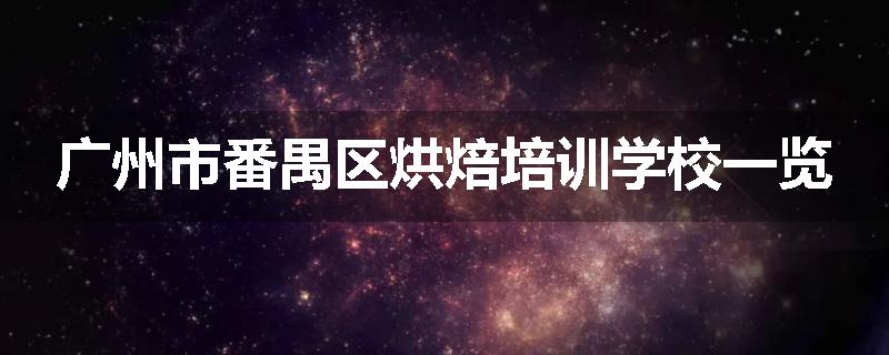 广州市番禺区烘焙培训学校一览