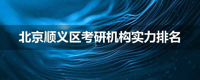 北京顺义区考研机构实力排名