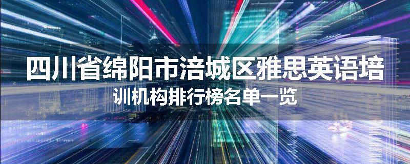 四川省绵阳市涪城区雅思英语培训机构排行榜名单一览