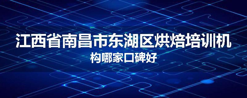 江西省南昌市东湖区烘焙培训机构哪家口碑好