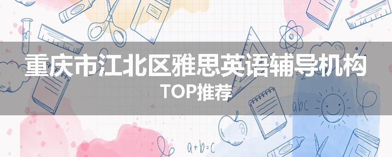 重庆市江北区雅思英语辅导机构TOP推荐