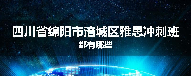 四川省绵阳市涪城区雅思冲刺班都有哪些