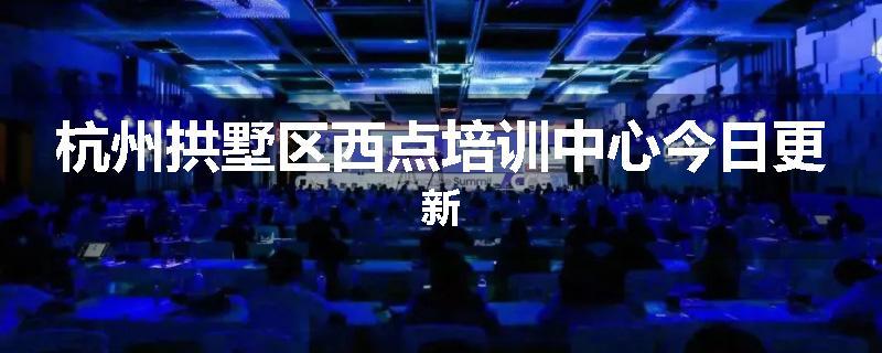 杭州拱墅区西点培训中心今日更新