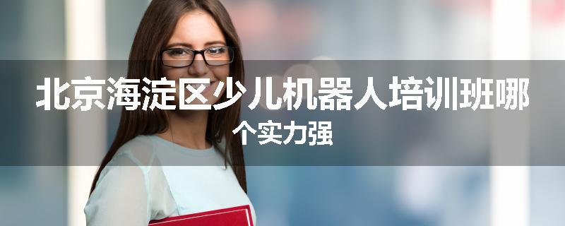 北京海淀区少儿机器人培训班哪个实力强