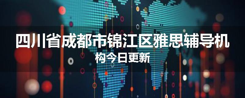 四川省成都市锦江区雅思辅导机构今日更新