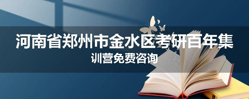 河南省郑州市金水区考研百年集训营免费咨询