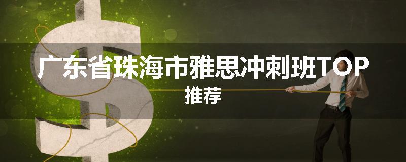 广东省珠海市雅思冲刺班TOP推荐