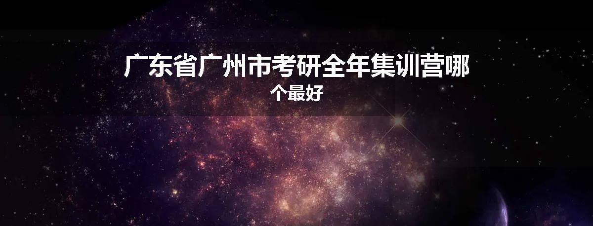 广东省广州市考研全年集训营哪个最好