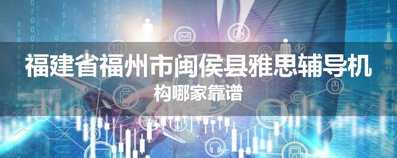 福建省福州市闽侯县雅思辅导机构哪家靠谱