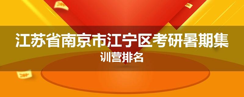 江苏省南京市江宁区考研暑期集训营排名