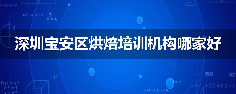 深圳宝安区烘焙培训机构哪家好