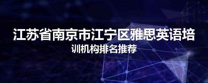 江苏省南京市江宁区雅思英语培训机构排名推荐