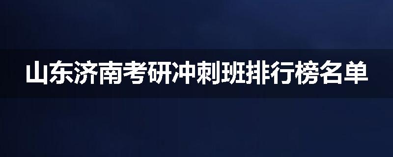 山东济南考研冲刺班排行榜名单