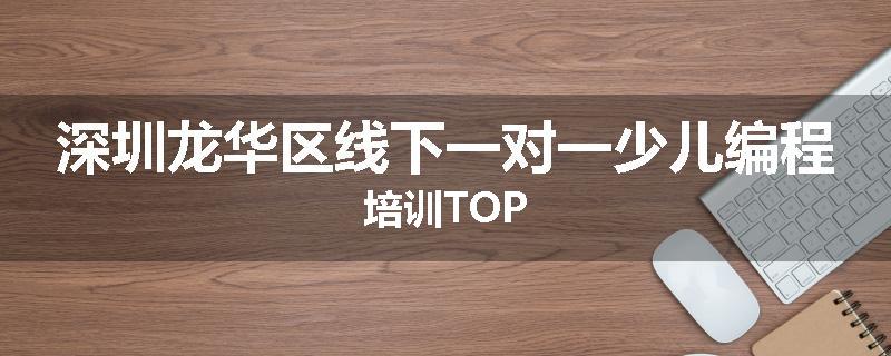 深圳龙华区线下一对一少儿编程培训TOP