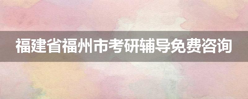 福建省福州市考研辅导免费咨询