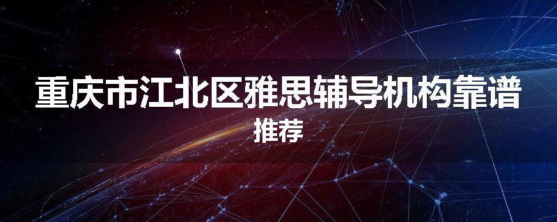 重庆市江北区雅思辅导机构靠谱推荐