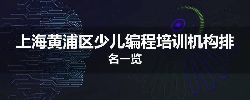 上海黄浦区少儿编程培训机构排名一览