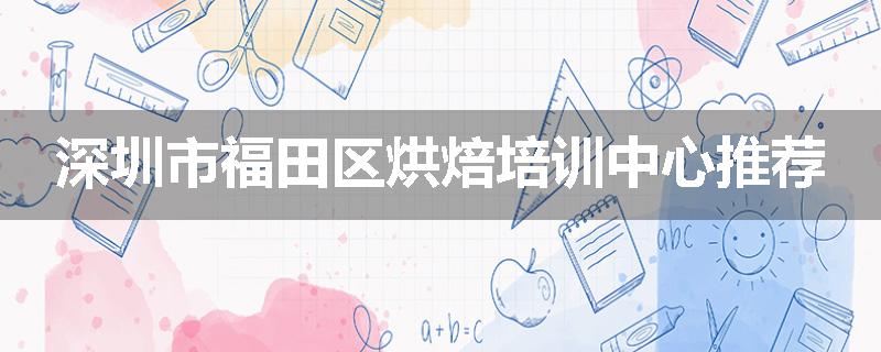 深圳市福田区烘焙培训中心推荐