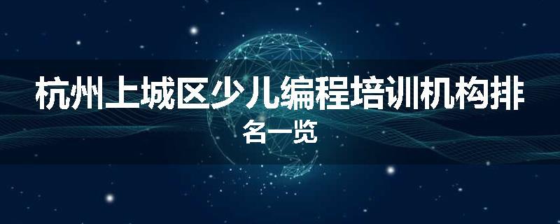 杭州上城区少儿编程培训机构排名一览