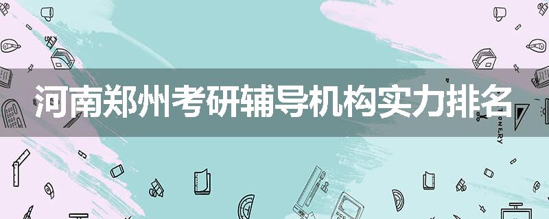 河南郑州考研辅导机构实力排名
