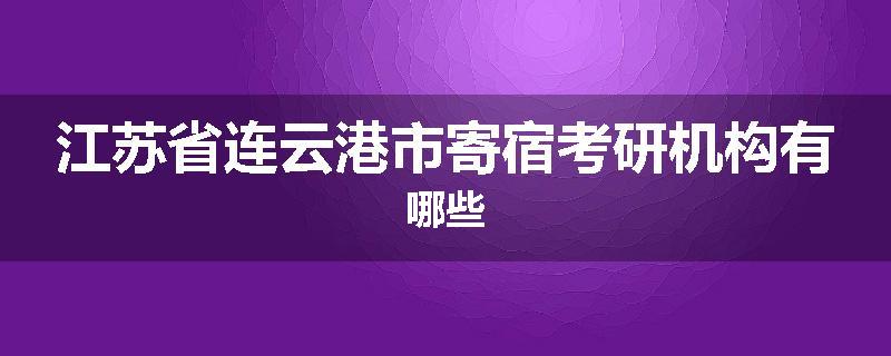 江苏省连云港市寄宿考研机构有哪些
