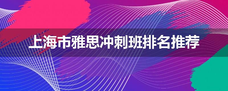 上海市雅思冲刺班排名推荐