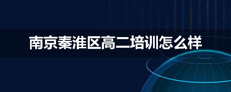 南京秦淮区高二培训怎么样