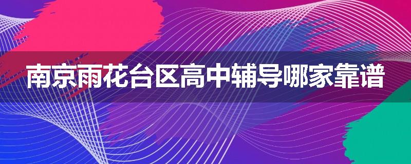 南京雨花台区高中辅导哪家靠谱
