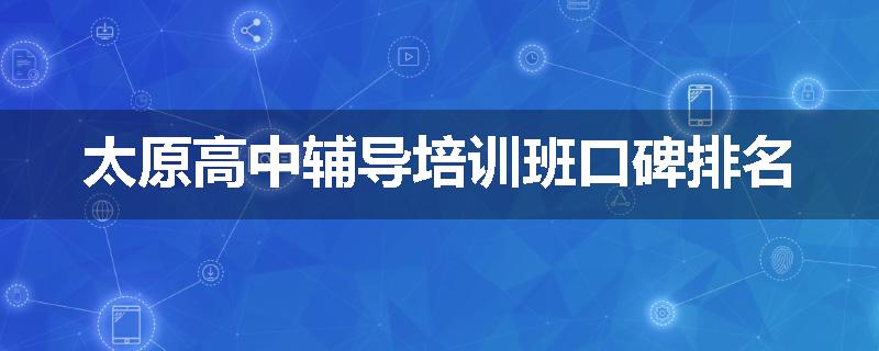 太原高中辅导培训班口碑排名