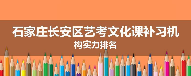 石家庄长安区艺考文化课补习机构实力排名