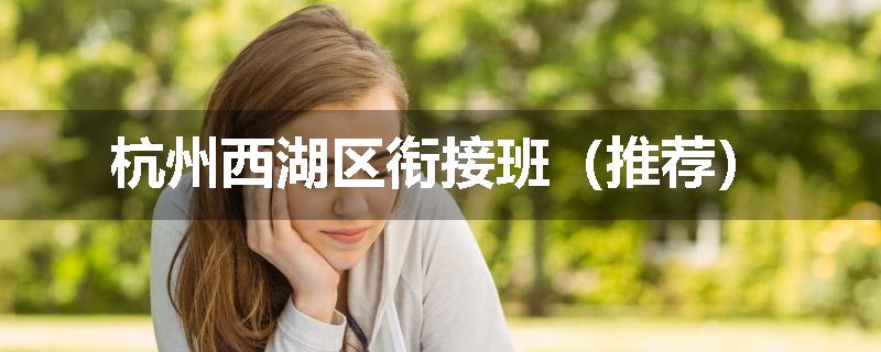 杭州西湖区衔接班（推荐）