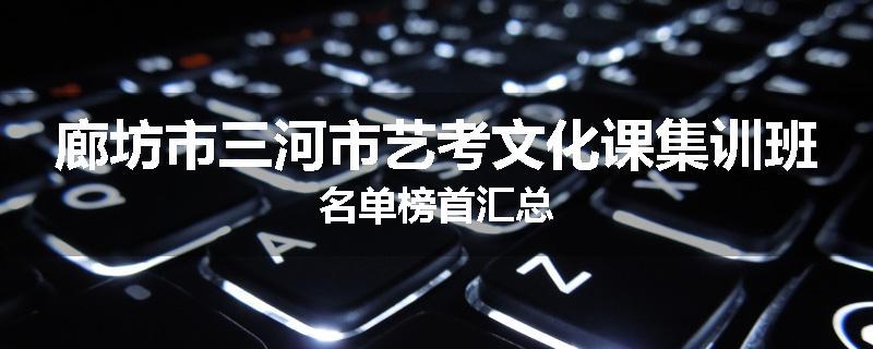 廊坊市三河市艺考文化课集训班名单榜首汇总