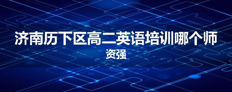 济南历下区高二英语培训哪个师资强