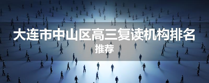 大连市中山区高三复读机构排名推荐