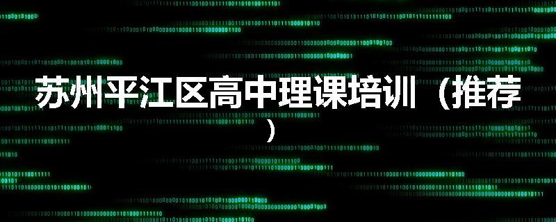 苏州平江区高中理课培训（推荐）