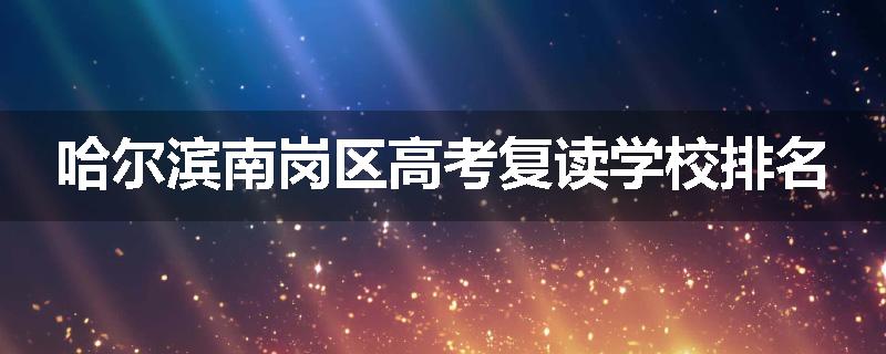 哈尔滨南岗区高考复读学校排名